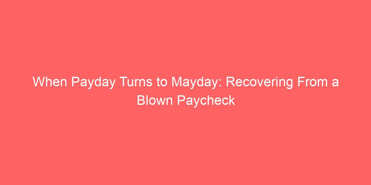 When Payday Turns to Mayday: Recovering From a Blown Paycheck